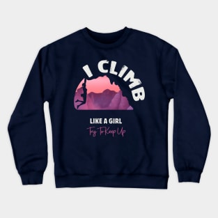 I Climb Like A Girl Try To Keep Up Crewneck Sweatshirt